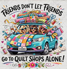 Cartoon illustration of three women in a car with quilt shops theme and text 'Friends don't let friends go to quilt shops alone'.